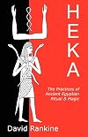 Heka: The Practices of Ancient Egyptian Ritual and Magic