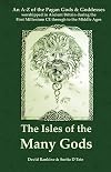 THE ISLES OF THE MANY GODS: An A-Z of the Pagan Gods & Goddesses worshipped in Ancient Britain during the first Millenium CE through to the Middle Ages - David Rankine