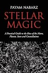 STELLAR MAGIC: A PRACTICAL GUIDE TO THE RITES OF THE MOON, PLANETS, STARS AND CONSTELLATIONS - Payam Nabarz