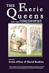 The Faerie Queens - A Collection of Essays Exploring the Myths, Magic and Mythology of the Faerie Queens - Sorita D'Este