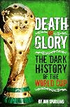 Death or Glory: The Dark History of the World Cup