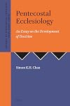 Pentecostal Ecclesiology: An Essay on the Development of Doctrine (Journal of Pentecostal Theology Supplement Series)