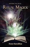 Mastering the Art of Ritual Magic Volume 2: Grimoire - Frater Barrabbas