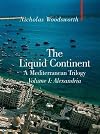 The Liquid Continent, A Mediterranean Trilogy: Alexandria (Armchair Traveller)