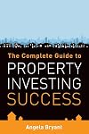 The Complete Guide to Property Investing Success