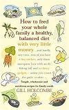 How to Feed Your Whole Family a Healthy, Balanced Diet: Simple, Wholesome and Nutritious Recipes for Family Meals