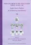 Anglo-Saxon Studies in Archaeology and History, Vol. 16 - Form and Order in the Anglo-Saxon World, AD 400-1100