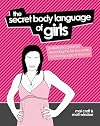 The Secret Body Language of Girls: Decoding the Far-Too-Subtle Body Language of Women