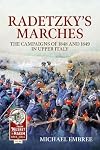 Radetzky's Marches: The Campaigns of 1848 and 1849 in Upper Italy
