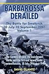 Barbarossa Derailed : The Battle for Smolensk, 10 July - 10 September 1941, Volume 1: The German Advance to Smolensk, the Encirclement Battle, and the First and Second Soviet Counteroffensives, 10 July - 24 August 1941