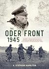 Oder Front 1945: Generaloberst Gotthard Heinrici, Heeresgruppe Weichsel and Germany's Final Defense in the East, 20 March-4 May 1945