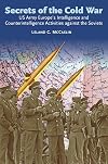 Secrets of the Cold War: US Army Europe's Intelligence and Counterintelligence Activities Against the Soviets During the Cold War