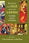 Between the Text and the Canvas: The Bible and Art in Dialogue (Bible in the Modern World)