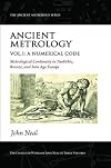 Ancient Metrology, Vol I: A Numerical Code - Metrological Continuity in Neolithic, Bronze, and Iron Age Europe (The Ancient Metrology Series)