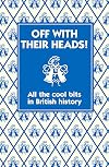 Off with their Heads!: All the Cool Bits in British History