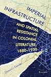 Imperial infrastructure and spatial resistance in colonial literature, 1880-1930