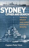 Sydney Cipher and Search: Solving the Last Great Naval Mystery of the Second World War