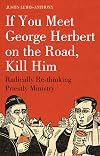 If you meet George Herbert on the road, kill him: Radically Re-Thinking Priestly Ministry