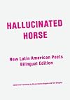 Hallucinated Horse: New Latin American Poets (International Series)