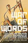 War of Words: Culture and the Mass Media in the Making of the Cold War in Europe