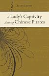 A Lady's Captivity Among Chinese Pirates in the Chinese Seas