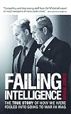 Failing Intelligence: The True Story of How We Were Fooled into Going to War in Iraq