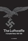 The Luftwaffe: A Complete History 1933-1945