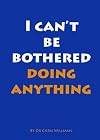 I Can't be Bothered Doing Anything
