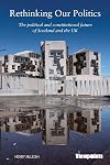 Rethinking Our Politics : The political and constitutional future of Scotland and the UK
