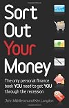 Sort Out Your Money : The Only Personal Finance Book You Need to Read to Get You Through the Recession