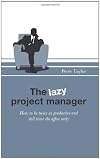 The Lazy Project Manager: How to be twice as productive and still leave the office early
