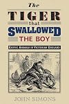 The Tiger That Swallowed the Boy: Exotic Animals in Victorian England
