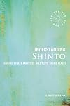 Understanding Shinto: Origins*Beliefs*Practices*Festivals*Spirits*Sacred Places