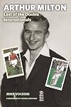 Arthur Milton: Last of the Double Internationals