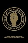 The Story of Northern Soul: A Definitive History of the Dance Scene that Refuses to Die