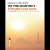 The Exposure Field Guide: The essential handbook to getting the perfect exposure in photography; any subject, anywhere