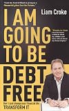 I Am Going To Be Debt Free : Don't just change your financial life -- transform it