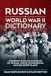 RUSSIAN WORLD WAR II DICTIONARY: A Russian-English Glossary of Special Terms, Expressions, and Soldiers' Slang