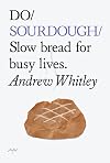 Do Sourdough: Slow Bread for Busy Lives (Do Books)