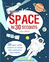 Space in 30 Seconds: 30 Super-stellar Subjects for Cosmic Kids Explained in Half a Minute (Children's 30 Second)
