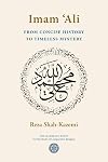 Imam 'Ali From Concise History to Timeless Mystery