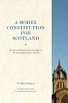 A Model Constitution for Scotland: Making Democracy Work in an Independent State