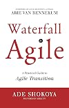 Waterfall to Agile - A Practical Guide to Agile Transition