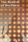 The Rebirth of the Hero: Mythology as a Guide to Spiritual Transformation (Muswell Hill Press)