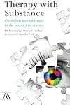 Therapy with Substance: Psycholytic psychotherapy in the twenty first century (Muswell Hill Press)