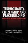 Territoriality, citizenship and peacebuilding : perspectives on challenges to peace in Africa
