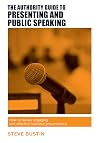 The Authority Guide to Presenting and Public Speaking: How to Deliver Engaging and Effective Business Presentations (The Authority Guides)