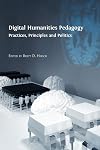 Digital Humanities Pedagogy: Practices, Principles and Politics