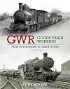 GWR Goods Train Working. Volume One: From Development to Guard Duties