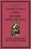 London's Strangest Tales: Historical Royal Palaces: Extraordinary but True Stories (Strangest series)